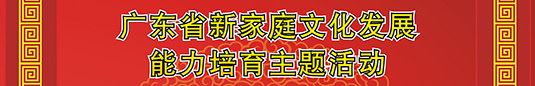 广东省新家庭文化发展能力培育主题活动